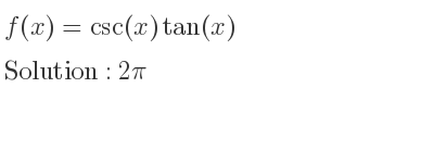 The f(x)=csc(x)tan(x) is 2pi